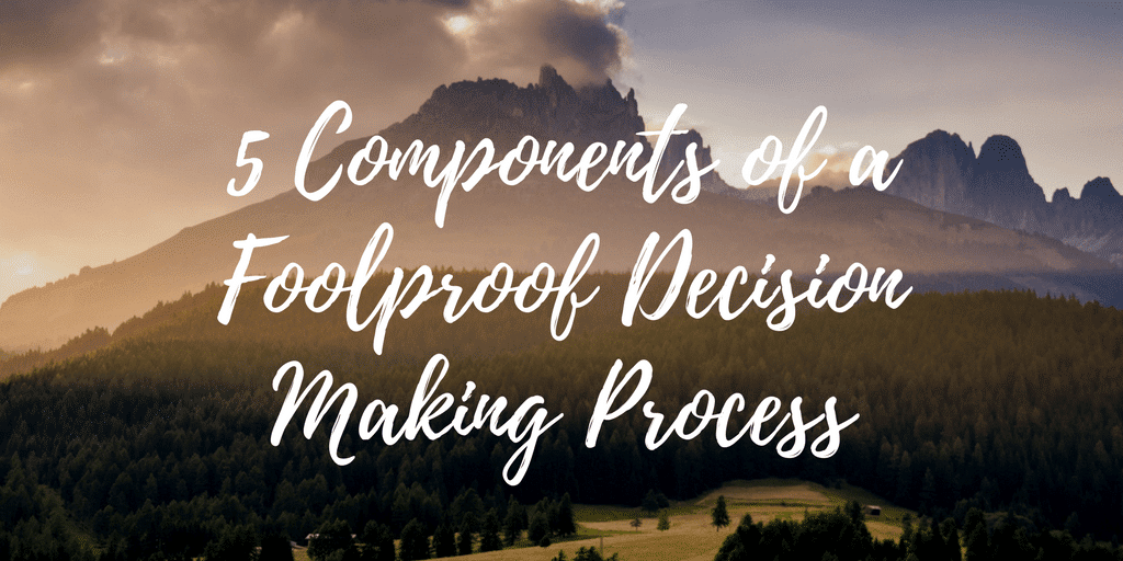 5 Components of a Foolproof Decision Making Process