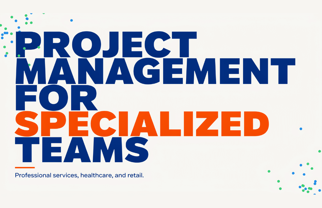 Project management software for specialized teams in professional services, healthcare, and retail.